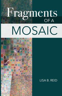 Fragments Of A Mosaic - Reid, Lisa Basnight, and Publishing, Entegrity Choice (Prepared for publication by)