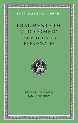 Fragments of Old Comedy, Volume II: Diopeithes to Pherecrates - Storey, Ian C. (Edited and translated by)