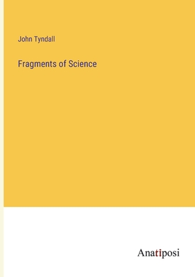 Fragments of Science - Tyndall, John