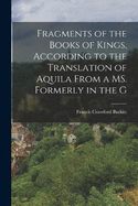 Fragments of the Books of Kings, according to the translation of Aquila from a MS. formerly in the G