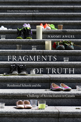 Fragments of Truth: Residential Schools and the Challenge of Reconciliation in Canada - Angel, Naomi, and Robinson, Dylan (Editor), and Berthe, Jamie (Editor)