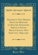 Fragments That Remain from the Ministry of Maltbie Davenport Babcock, Pastor Brick Church, New York City, 1899-1901 (Classic Reprint)