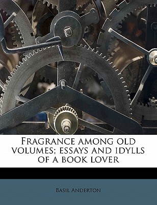 Fragrance Among Old Volumes; Essays and Idylls of a Book Lover - Anderton, Basil