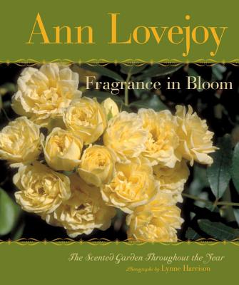 Fragrance in Bloom: The Scented Garden Throughout the Year - Lovejoy, Ann, and Harrison, Lynne (Photographer)
