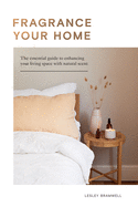 Fragrance Your Home: The Essential Guide to Enhancing Your Living Space with Natural Scent