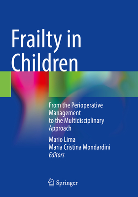 Frailty in Children: From the Perioperative Management to the Multidisciplinary Approach - Lima, Mario (Editor), and Mondardini, Maria Cristina (Editor)