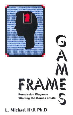 Frame Games: Persuasion Excellence - Hall, L Michael