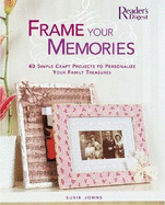 Frame Your Memories: 40 Simple Craft Projects to Personalize Your Family Treasures - Johns, Susie