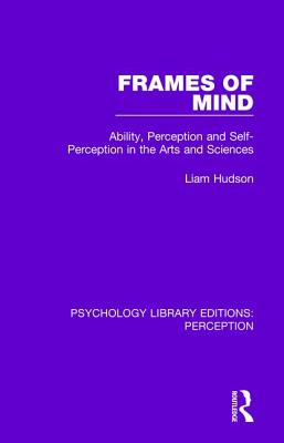 Frames of Mind: Ability, Perception and Self-Perception in the Arts and Sciences - Hudson, Liam