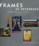 Frames of Reference: Looking at American Art, 1900-1950: Works from the Whitney Museum of American Art