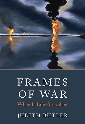 Frames of War: When Is Life Grievable? - Butler, Judith