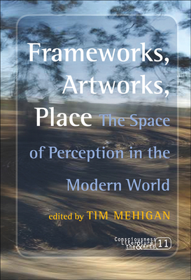 Frameworks, Artworks, Place: The Space of Perception in the Modern World - Mehigan, Tim