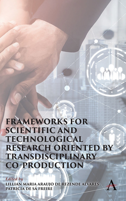 Frameworks for Scientific and Technological Research Oriented by Transdisciplinary Co-Production - Alvares, Lillian Maria Araujo de Rezende (Editor), and Freire, Patricia de S (Editor)