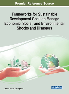 Frameworks for Sustainable Development Goals to Manage Economic, Social, and Environmental Shocks and Disasters - Popescu, Cristina Raluca Gh (Editor)