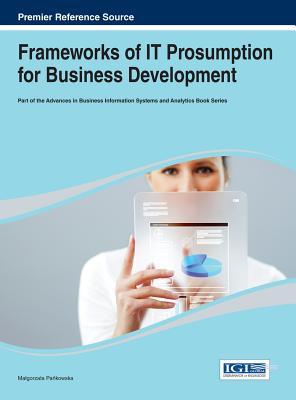 Frameworks of IT Prosumption for Business Development - Pa kowska, Malgorzata (Editor)