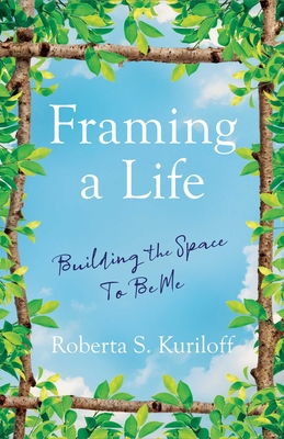 Framing a Life: Building the Space to Be Me - Kuriloff, Roberta S