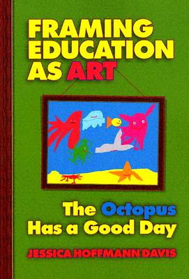 Framing Education as Art: The Octopus Has a Good Day - Davis, Jessica Hoffmann