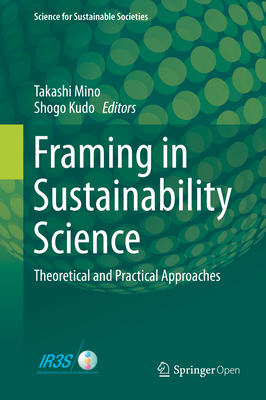 Framing in Sustainability Science: Theoretical and Practical Approaches - Mino, Takashi (Editor), and Kudo, Shogo (Editor)