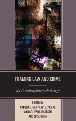 Framing Law and Crime: An Interdisciplinary Anthology - Picart, Caroline Joan "Kay" S. (Editor), and Jacobsen, Michael Hviid (Editor), and Greek, Cecil (Editor)