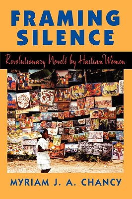 Framing Silence: Revolutionary Novels by Haitian Women - Chancy, Myriam J a