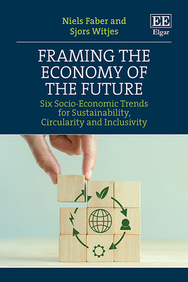 Framing the Economy of the Future: Six Socio-Economic Trends for Sustainability, Circularity and Inclusivity - Faber, Niels (Editor), and Witjes, Sjors (Editor)