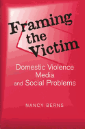 Framing the Victim: Domestic Violence, Media, and Social Problems