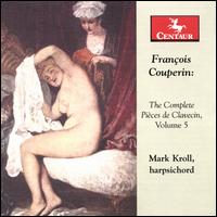 Franois Couperin: The Complete Pices de Clavecin, Vol. 5 - Mark Kroll (harpsichord)