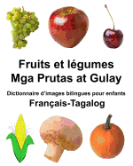 Fran?ais-Tagalog Fruits et l?gumes/Mga Prutas at Gulay Dictionnaire d'images bilingues pour enfants