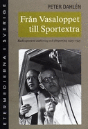 Fran Vasaloppet Till Sportekstra: Radiosportens Etablering Och Forgrening 1925-1995 - Dahlen, Peter