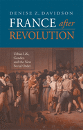 France After Revolution: Urban Life, Gender, and the New Social Order