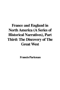 France and England in North America (a Series of Historical Narratives), Part Third: The Discovery of the Great West - Parkman, Francis, Jr.