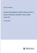 France and England in North America; Part 5, Count Frontenac and New France under Louis XIV: in large print