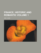 France, Historic and Romantic, Volume 1
