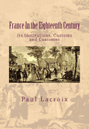 France in the Eighteenth Century: Its Institutions, Customs and Costumes