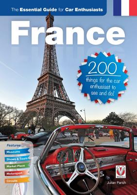 France: The Essential Guide for Car Enthusiasts: 200 Things for the Car Enthusiast to See and Do - Parish, Julian