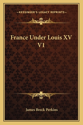 France Under Louis XV V1 - Perkins, James Breck