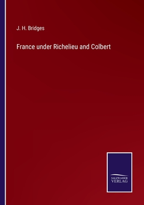 France under Richelieu and Colbert - Bridges, J H