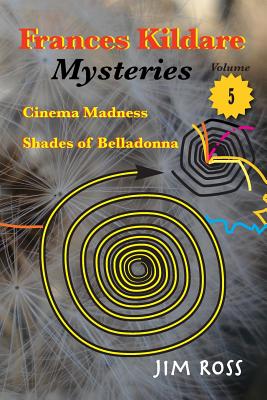 Frances Kildare Mysteries: Cinema Madness and Shades of Belladonna - Ross, Jim