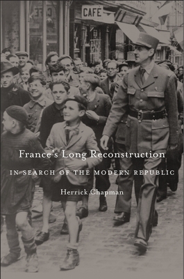 France's Long Reconstruction: In Search of the Modern Republic - Chapman, Herrick