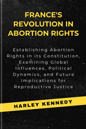 France's Revolution in Abortion Rights: Establishing Abortion Rights in its Constitution, Examining Global Influences, Political Dynamics, and Future Implications for Reproductive Justice
