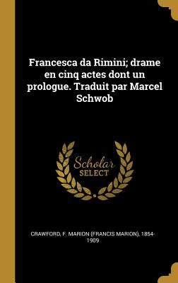 Francesca Da Rimini; Drame En Cinq Actes Dont Un Prologue. Traduit Par Marcel Schwob - Crawford, F Marion 1854-1909