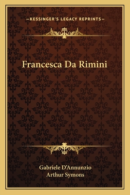 Francesca Da Rimini - D'Annunzio, Gabriele, and Symons, Arthur (Translated by)