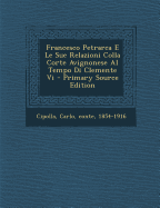 Francesco Petrarca E Le Sue Relazioni Colla Corte Avignonese Al Tempo Di Clemente VI - Primary Source Edition