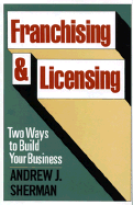 Franchising and Licensing: Two Ways to Build Your Business