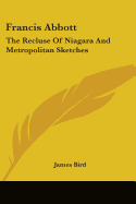 Francis Abbott: The Recluse Of Niagara And Metropolitan Sketches