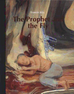 Francis Als: The Prophet and the Fly