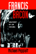 Francis Bacon: Anatomy of an Enigma - Peppiatt, Michael