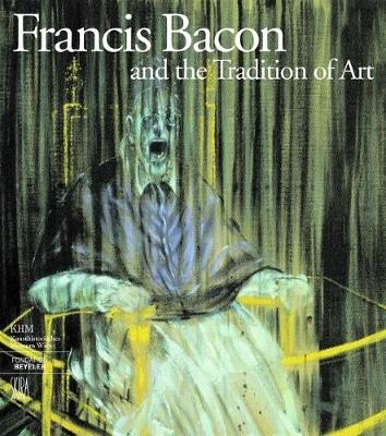 Francis Bacon and the Tradition of Art - Bacon, Francis, and Steffen, Barbara (Text by)