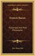 Francis Bacon: Playwright And Poet Philosopher