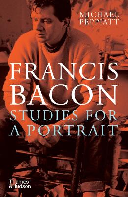 Francis Bacon: Studies for a Portrait - Peppiatt, Michael